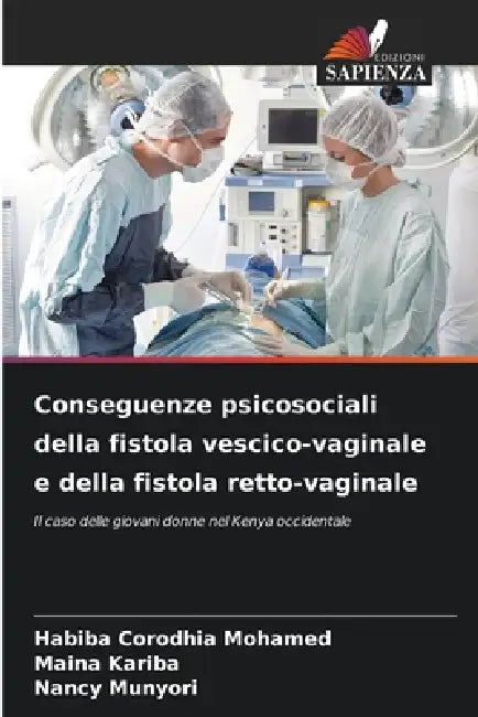 Conseguenze psicosociali della fistola vescico-vaginale e della fistola retto-vaginale by Habiba Corodhia Mohamed, Maina Kariba, Nancy Munyori