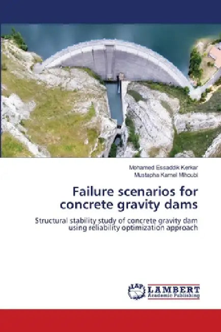 Failure scenarios for concrete gravity dams by Mohamed Essaddik Kerkar, Mustapha Kamel Mihoubi