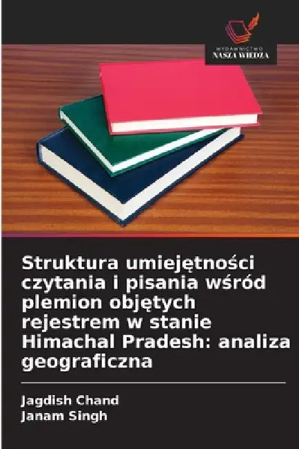 Struktura umiejętności czytania i pisania wśród plemion objętych rejestrem w stanie Himachal Pradesh: analiza geograficzna by Jagdish Chand, Janam Singh