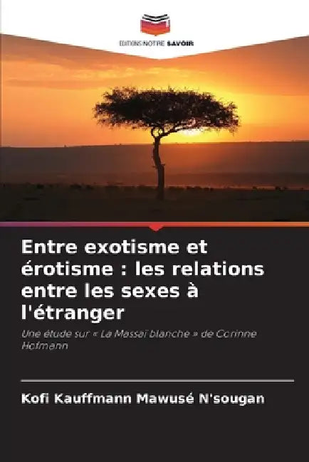 Entre exotisme et érotisme: les relations entre les sexes à l'étranger by Kofi Kauffmann Mawusé N'Sougan