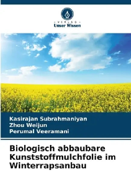 Biologisch abbaubare Kunststoffmulchfolie im Winterrapsanbau by Kasirajan Subrahmaniyan, Zhou Weijun, Perumal Veeramani