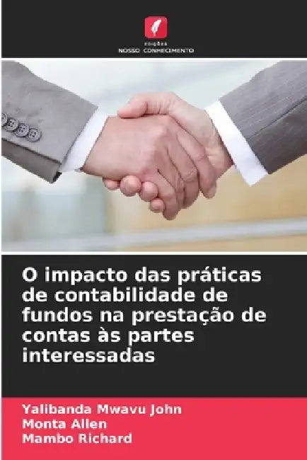 O impacto das práticas de contabilidade de fundos na prestação de contas às partes interessadas by Yalibanda Mwavu John, Monta Allen, Mambo Richard