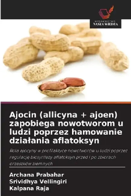 Ajocin (allicyna + ajoen) zapobiega nowotworom u ludzi poprzez hamowanie dzialania aflatoksyn by Archana Prabahar, Srividhya Vellingiri, Kalpana Raja