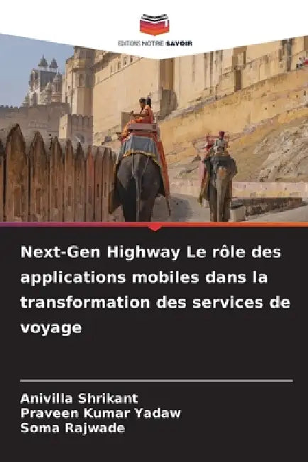 Next-Gen Highway Le rôle des applications mobiles dans la transformation des services de voyage by Anivilla Shrikant, Praveen Kumar Yadaw, Soma Rajwade