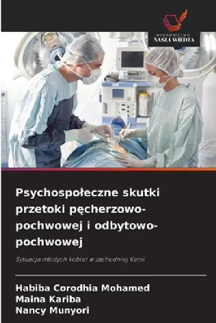 Psychospoleczne skutki przetoki pęcherzowo-pochwowej i odbytowo-pochwowej by Habiba Corodhia Mohamed, Maina Kariba, Nancy Munyori