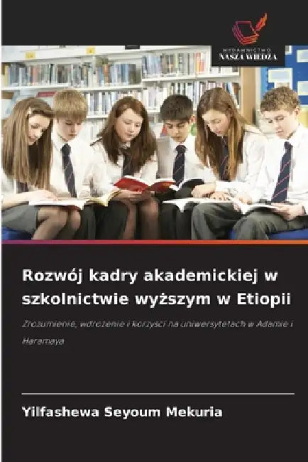 Rozwój kadry akademickiej w szkolnictwie wyższym w Etiopii by Yilfashewa Seyoum Mekuria