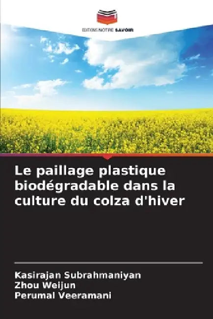 Le paillage plastique biodégradable dans la culture du colza d'hiver by Kasirajan Subrahmaniyan, Zhou Weijun, Perumal Veeramani
