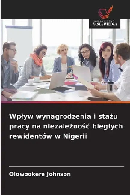 Wplyw wynagrodzenia i stażu pracy na niezależnośc bieglych rewidentów w Nigerii by Olowookere Johnson