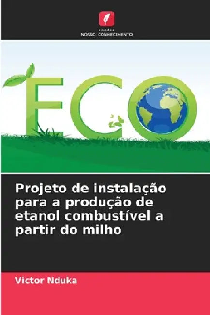 Projeto de instalação para a produção de etanol combustível a partir do milho by Victor Nduka