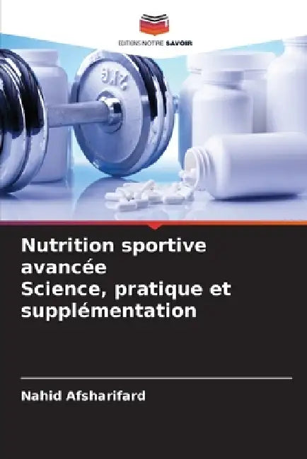 Nutrition sportive avancée Science, pratique et supplémentation by Nahid Afsharifard