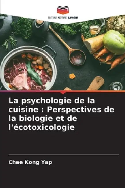 La psychologie de la cuisine: Perspectives de la biologie et de l'écotoxicologie by Chee Kong Yap