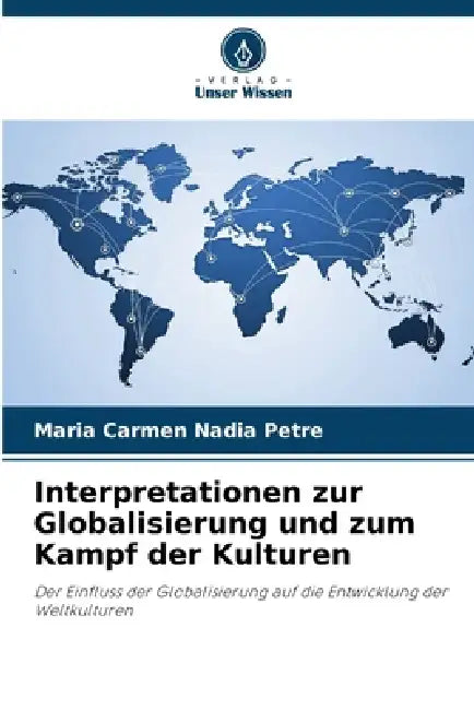 Interpretationen zur Globalisierung und zum Kampf der Kulturen by Maria Carmen Nadia Petre