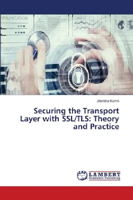 Securing the Transport Layer with SSL/TLS: Theory and Practice by Jitendra Kurmi