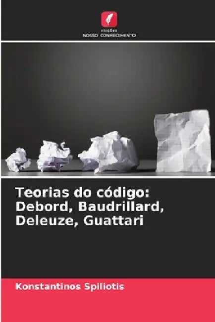 Teorias do código: Debord, Baudrillard, Deleuze, Guattari by Konstantinos Spiliotis