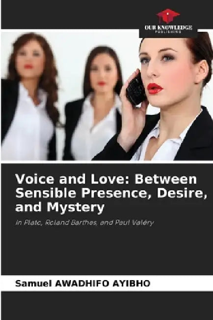 Voice and Love: Between Sensible Presence, Desire, and Mystery by Samuel Awadhifo Ayibho