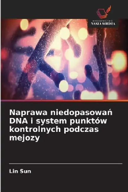 Naprawa niedopasowań DNA i system punktów kontrolnych podczas mejozy by Lin Sun