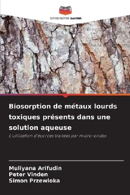 Biosorption de métaux lourds toxiques présents dans une solution aqueuse by Muliyana Arifudin, Peter Vinden, Simon Przewloka