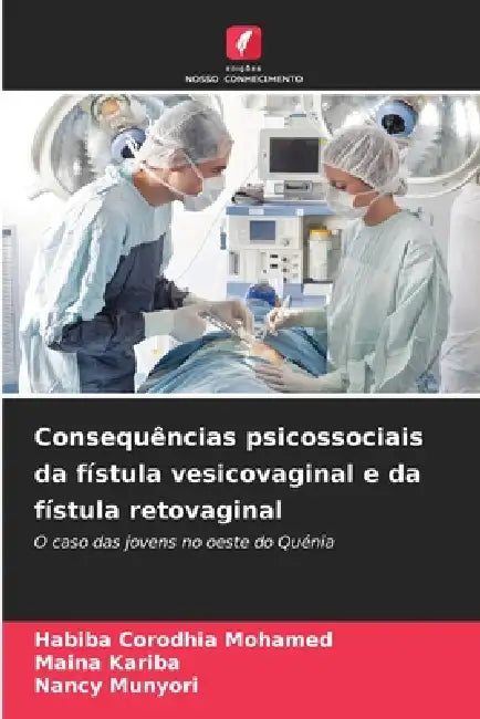 Consequências psicossociais da fístula vesicovaginal e da fístula retovaginal by Habiba Corodhia Mohamed, Maina Kariba, Nancy Munyori