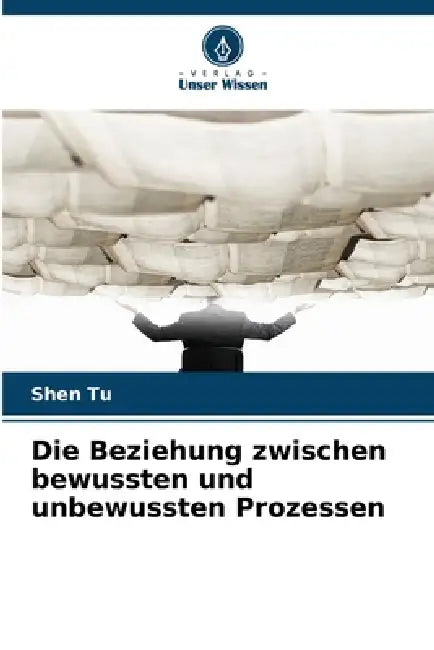 Die Beziehung zwischen bewussten und unbewussten Prozessen by Shen Tu