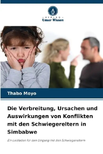 Die Verbreitung, Ursachen und Auswirkungen von Konflikten mit den Schwiegereltern in Simbabwe by Thabo Moyo