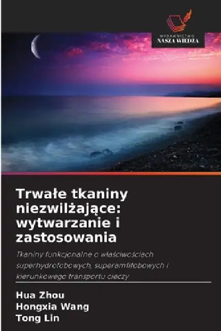 Trwale tkaniny niezwilżające: wytwarzanie i zastosowania by Hua Zhou, Hongxia Wang, Tong Lin