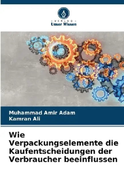 Wie Verpackungselemente die Kaufentscheidungen der Verbraucher beeinflussen by Muhammad Amir Adam, Kamran Ali
