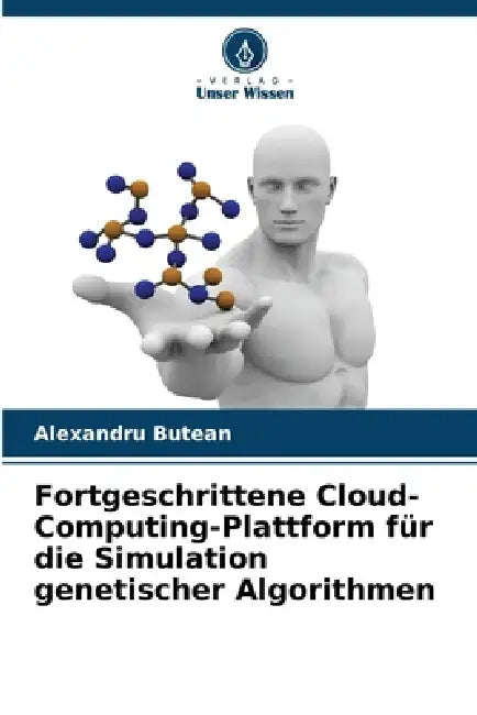 Fortgeschrittene Cloud-Computing-Plattform für die Simulation genetischer Algorithmen by Alexandru Butean