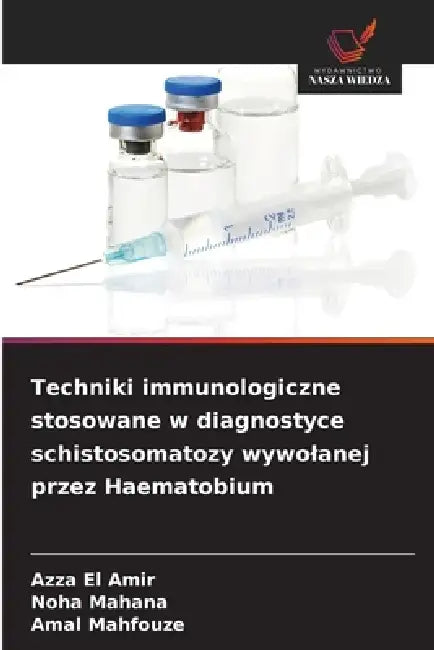 Techniki immunologiczne stosowane w diagnostyce schistosomatozy wywolanej przez Haematobium by Azza El Amir, Noha Mahana, Amal Mahfouze