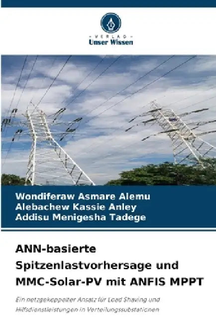 ANN-basierte Spitzenlastvorhersage und MMC-Solar-PV mit ANFIS MPPT by Wondiferaw Asmare Alemu, Alebachew Kassie Anley, Addisu Menigesha Tadege