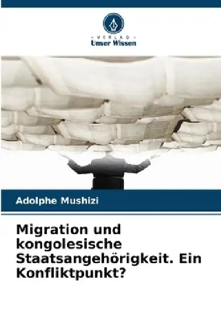 Migration und kongolesische Staatsangehörigkeit. Ein Konfliktpunkt? by Adolphe Mushizi