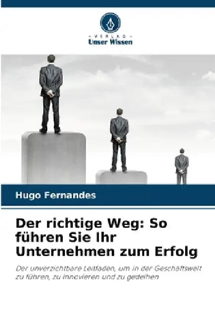 Der richtige Weg: So führen Sie Ihr Unternehmen zum Erfolg by Hugo Fernandes