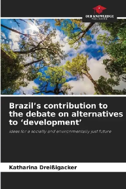 Brazil's contribution to the debate on alternatives to 'development' by Katharina Dreißigacker