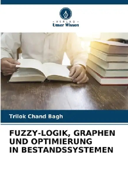 Fuzzy-Logik, Graphen Und Optimierung in Bestandssystemen by Trilok Chand Bagh