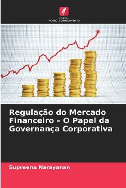 Regulação do Mercado Financeiro - O Papel da Governança Corporativa by Supreena Narayanan
