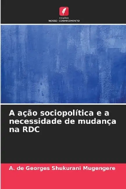 A ação sociopolítica e a necessidade de mudança na RDC by A. de Georges Shukurani Mugengere