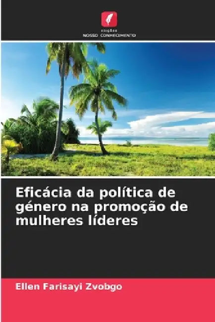 Eficácia da política de género na promoção de mulheres líderes by Ellen Farisayi Zvobgo
