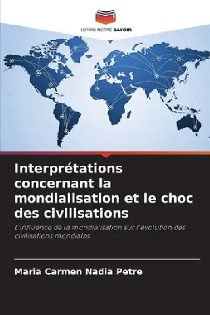 Interprétations concernant la mondialisation et le choc des civilisations by Maria Carmen Nadia Petre