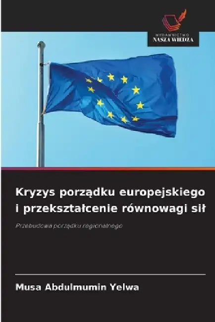 Kryzys porządku europejskiego i przeksztalcenie równowagi sil by Musa Abdulmumin Yelwa