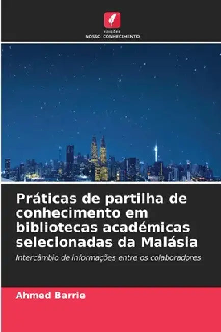 Práticas de partilha de conhecimento em bibliotecas académicas selecionadas da Malásia by Ahmed Barrie