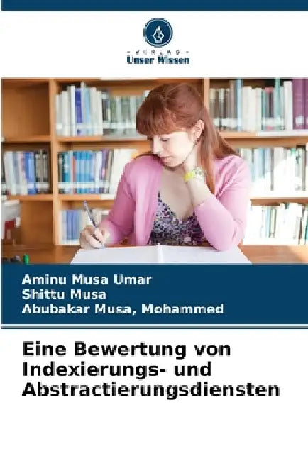 Eine Bewertung von Indexierungs- und Abstractierungsdiensten by Aminu Musa Umar, Shittu Musa, Mohammed Abubakar Musa