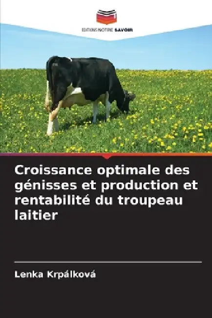 Croissance optimale des génisses et production et rentabilité du troupeau laitier by Lenka Krpálková
