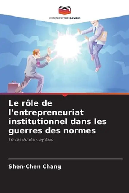 Le rôle de l'entrepreneuriat institutionnel dans les guerres des normes by Shen-Chen Chang