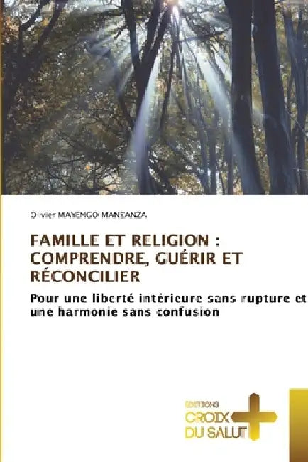 Famille Et Religion: Comprendre, Guérir Et Réconcilier by Olivier Mayengo Manzanza