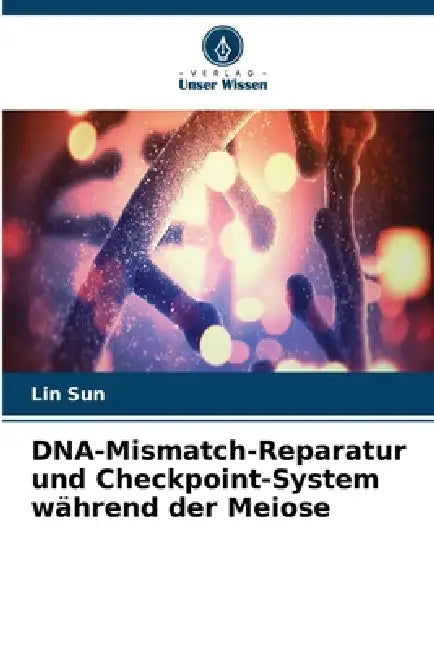 DNA-Mismatch-Reparatur und Checkpoint-System während der Meiose by Lin Sun