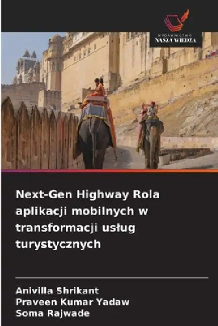 Next-Gen Highway Rola aplikacji mobilnych w transformacji uslug turystycznych by Anivilla Shrikant, Praveen Kumar Yadaw, Soma Rajwade
