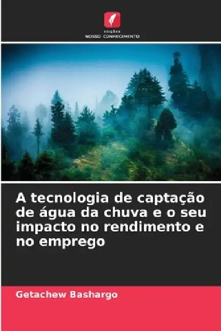 A tecnologia de captação de água da chuva e o seu impacto no rendimento e no emprego by Getachew Bashargo