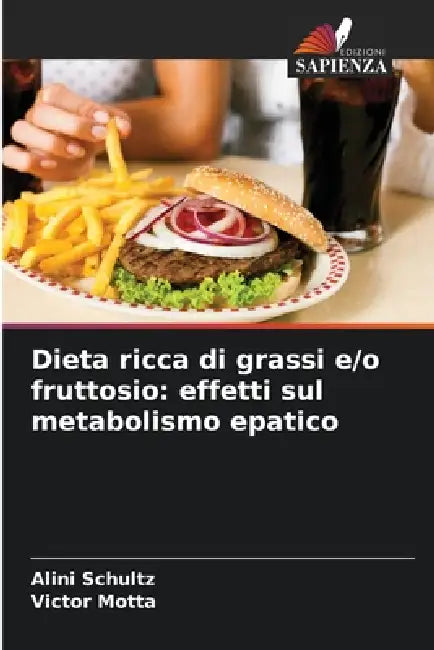 Dieta ricca di grassi e/o fruttosio: effetti sul metabolismo epatico by Alini Schultz, Victor Motta