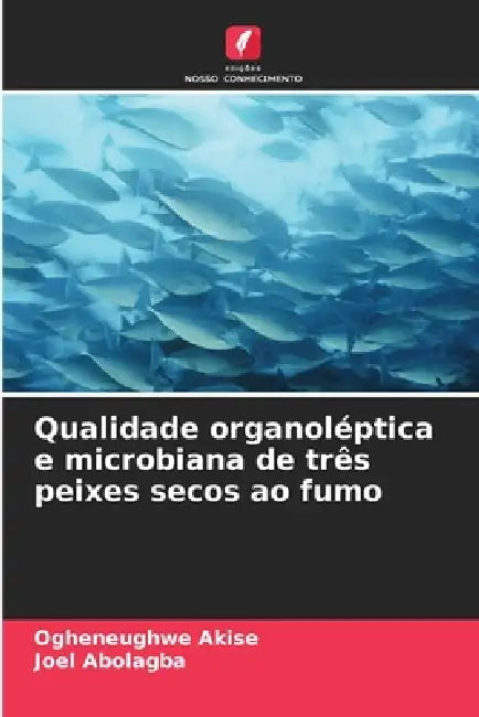 Qualidade organoléptica e microbiana de três peixes secos ao fumo by Ogheneughwe Akise, Joel Abolagba