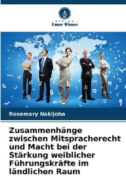 Zusammenhänge zwischen Mitspracherecht und Macht bei der Stärkung weiblicher Führungskräfte im ländlichen Raum by Rosemary Nakijoba