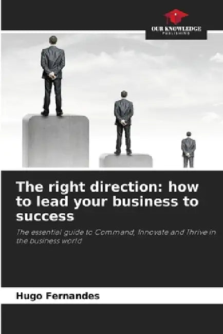 The right direction: how to lead your business to success by Hugo Fernandes
